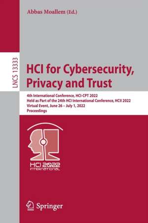 HCI for Cybersecurity, Privacy and Trust: 4th International Conference, HCI-CPT 2022, Held as Part of the 24th HCI International Conference, HCII 2022, Virtual Event, June 26 – July 1, 2022, Proceedings de Abbas Moallem