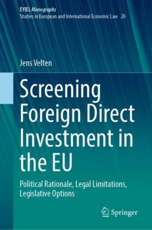 Screening Foreign Direct Investment in the EU: Political Rationale, Legal Limitations, Legislative Options de Jens Velten