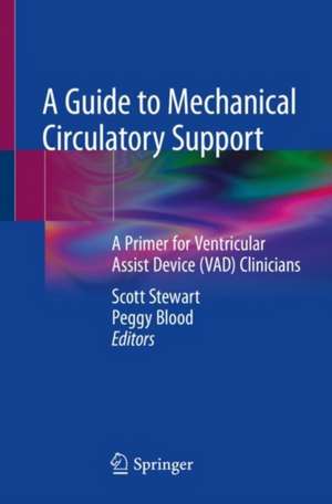 A Guide to Mechanical Circulatory Support: A Primer for Ventricular Assist Device (VAD) Clinicians de Scott Stewart