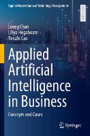 Applied Artificial Intelligence in Business: Concepts and Cases de Leong Chan