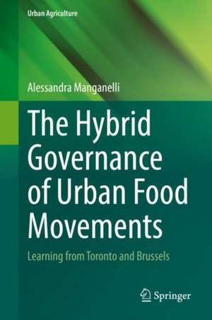 The Hybrid Governance of Urban Food Movements: Learning from Toronto and Brussels de Alessandra Manganelli