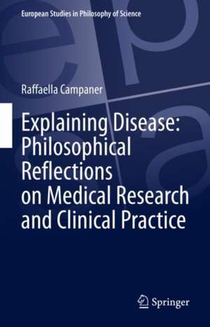 Explaining Disease: Philosophical Reflections on Medical Research and Clinical Practice de Raffaella Campaner