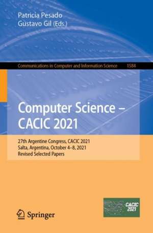 Computer Science – CACIC 2021: 27th Argentine Congress, CACIC 2021, Salta, Argentina, October 4–8, 2021, Revised Selected Papers de Patricia Pesado