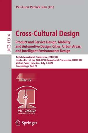 Cross-Cultural Design. Product and Service Design, Mobility and Automotive Design, Cities, Urban Areas, and Intelligent Environments Design: 14th International Conference, CCD 2022, Held as Part of the 24th HCI International Conference, HCII 2022, Virtual Event, June 26 – July 1, 2022, Proceedings, Part IV de Pei-Luen Patrick Rau