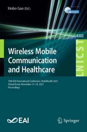 Wireless Mobile Communication and Healthcare: 10th EAI International Conference, MobiHealth 2021, Virtual Event, November 13–14, 2021, Proceedings de Xinbo Gao