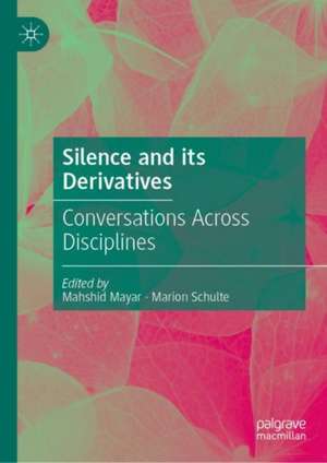 Silence and its Derivatives: Conversations Across Disciplines de Mahshid Mayar