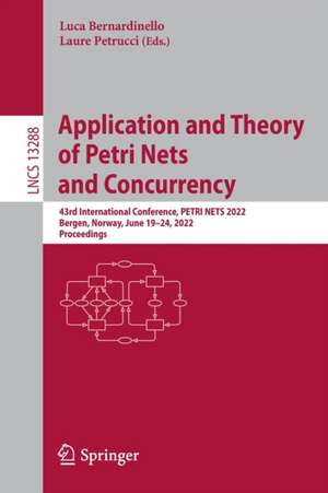 Application and Theory of Petri Nets and Concurrency: 43rd International Conference, PETRI NETS 2022, Bergen, Norway, June 19–24, 2022, Proceedings de Luca Bernardinello