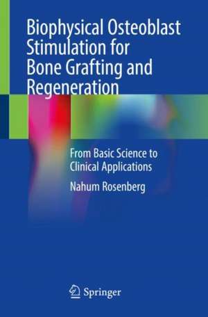 Biophysical Osteoblast Stimulation for Bone Grafting and Regeneration: From Basic Science to Clinical Applications de Nahum Rosenberg