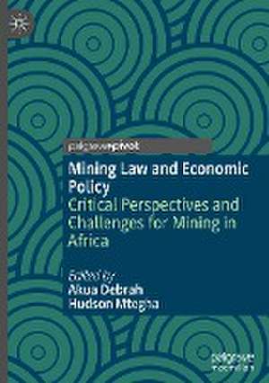 Mining Law and Economic Policy: Critical Perspectives and Challenges for Mining in Africa de Akua Debrah