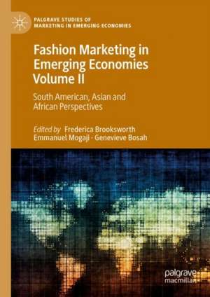 Fashion Marketing in Emerging Economies Volume II: South American, Asian and African Perspectives de Frederica Brooksworth