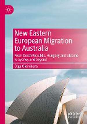 New Eastern European Migration to Australia: From Czech Republic, Hungary and Ukraine to Sydney and beyond de Olga Oleinikova