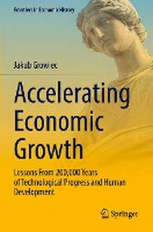 Accelerating Economic Growth: Lessons From 200,000 Years of Technological Progress and Human Development de Jakub Growiec