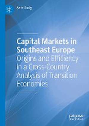 Capital Markets in Southeast Europe: Origins and Efficiency in a Cross-Country Analysis of Transition Economies de Ante Dodig