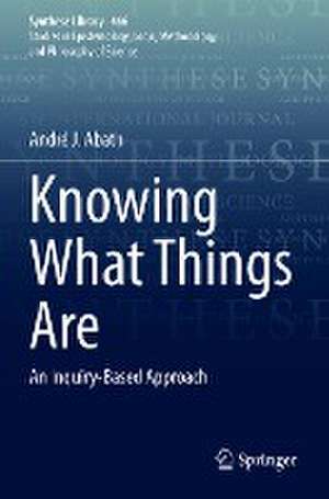 Knowing What Things Are: An Inquiry-Based Approach de André J. Abath