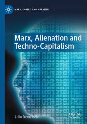 Marx, Alienation and Techno-Capitalism de Lelio Demichelis