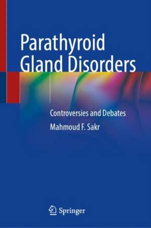 Parathyroid Gland Disorders: Controversies and Debates de Mahmoud F. Sakr