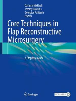 Core Techniques in Flap Reconstructive Microsurgery: A Stepwise Guide de Dariush Nikkhah