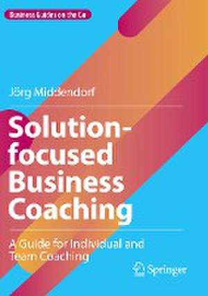 Solution-focused Business Coaching: A Guide for Individual and Team Coaching de Jörg Middendorf