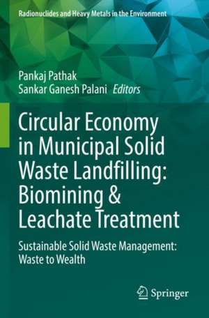 Circular Economy in Municipal Solid Waste Landfilling: Biomining & Leachate Treatment: Sustainable Solid Waste Management: Waste to Wealth de Pankaj Pathak