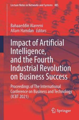 Impact of Artificial Intelligence, and the Fourth Industrial Revolution on Business Success: Proceedings of The International Conference on Business and Technology (ICBT 2021) de Bahaaeddin Alareeni