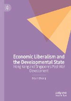 Economic Liberalism and the Developmental State: Hong Kong and Singapore’s Post-war Development de Bryan Cheang