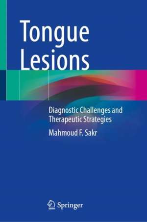 Tongue Lesions: Diagnostic Challenges and Therapeutic Strategies de Mahmoud F. Sakr