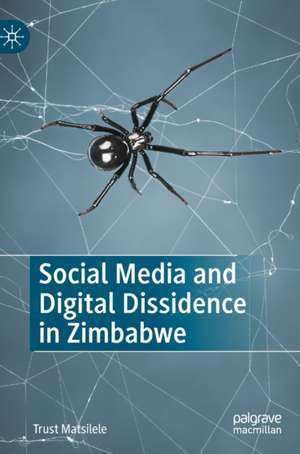 Social Media and Digital Dissidence in Zimbabwe de Trust Matsilele