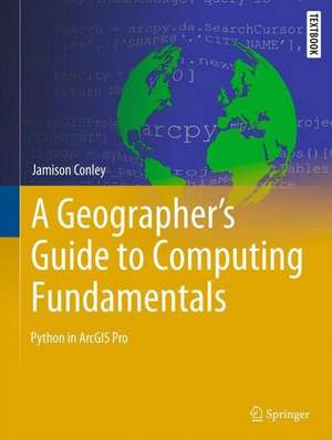 A Geographer's Guide to Computing Fundamentals: Python in ArcGIS Pro de Jamison Conley