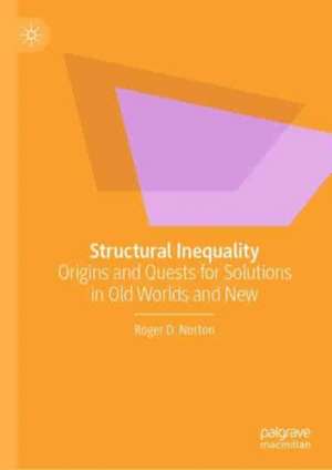 Structural Inequality: Origins and Quests for Solutions in Old Worlds and New de Roger D. Norton