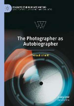 The Photographer as Autobiographer de Arnaud Schmitt