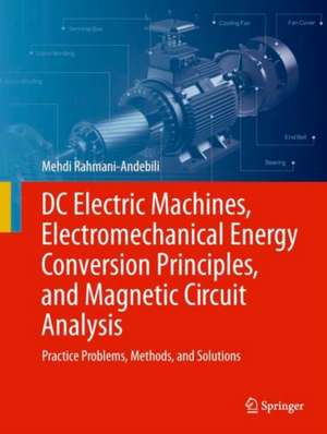 DC Electric Machines, Electromechanical Energy Conversion Principles, and Magnetic Circuit Analysis: Practice Problems, Methods, and Solutions de Mehdi Rahmani-Andebili