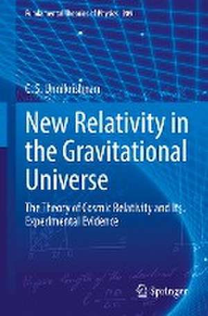 New Relativity in the Gravitational Universe: The Theory of Cosmic Relativity and Its Experimental Evidence de C. S. Unnikrishnan