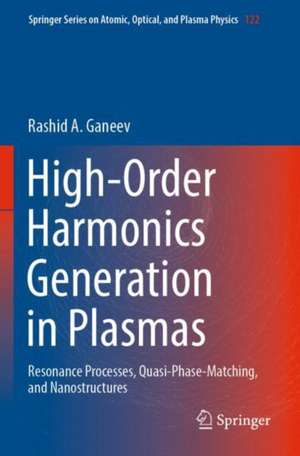 High-Order Harmonics Generation in Plasmas: Resonance Processes, Quasi-Phase-Matching, and Nanostructures de Rashid A. Ganeev