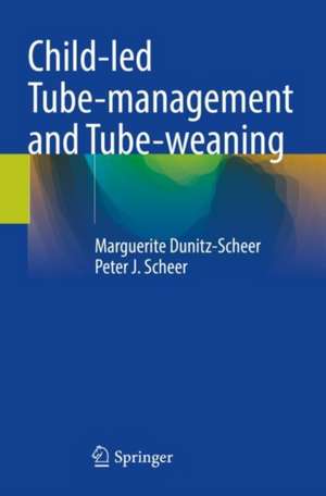 Child-led Tube-management and Tube-weaning de Marguerite Dunitz-Scheer