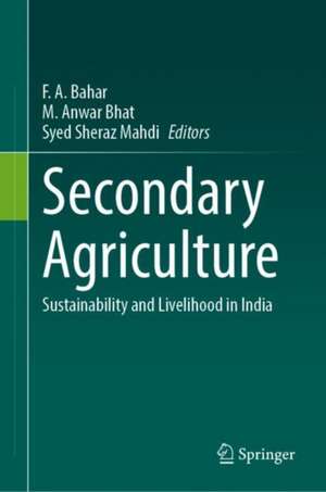 Secondary Agriculture: Sustainability and Livelihood in India de F. A. Bahar