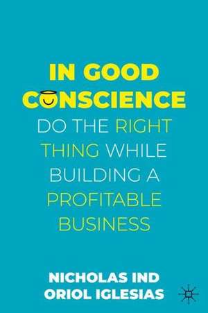 In Good Conscience: Do the Right Thing While Building a Profitable Business de Nicholas Ind