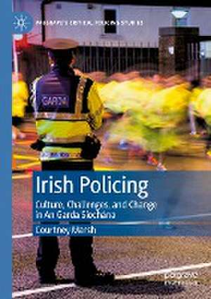 Irish Policing: Culture, Challenges, and Change in An Garda Síochána de Courtney Marsh