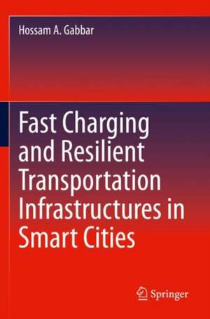 Fast Charging and Resilient Transportation Infrastructures in Smart Cities de Hossam A. Gabbar