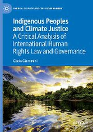 Indigenous Peoples and Climate Justice: A Critical Analysis of International Human Rights Law and Governance de Giada Giacomini