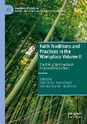 Faith Traditions and Practices in the Workplace Volume II: The Role of Spirituality in Unprecedented Times de Mai Chi Vu