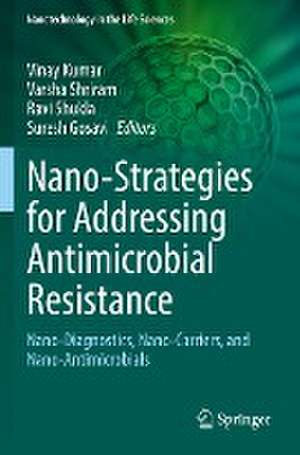 Nano-Strategies for Addressing Antimicrobial Resistance: Nano-Diagnostics, Nano-Carriers, and Nano-Antimicrobials de Vinay Kumar