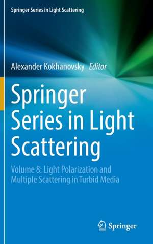 Springer Series in Light Scattering: Volume 8: Light Polarization and Multiple Scattering in Turbid Media de Alexander Kokhanovsky