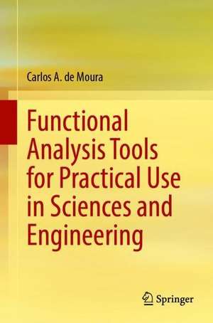 Functional Analysis Tools for Practical Use in Sciences and Engineering de Carlos A. de Moura