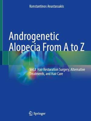 Androgenetic Alopecia From A to Z: Vol.3 Hair Restoration Surgery, Alternative Treatments, and Hair Care de Konstantinos Anastassakis