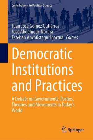 Democratic Institutions and Practices: A Debate on Governments, Parties, Theories and Movements in Today’s World de Juan José Gómez Gutiérrez