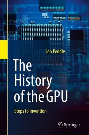 The History of the GPU - Steps to Invention de Jon Peddie