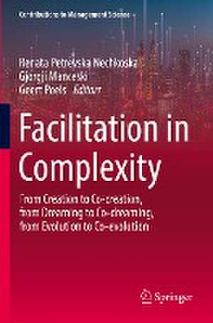 Facilitation in Complexity: From Creation to Co-creation, from Dreaming to Co-dreaming, from Evolution to Co-evolution de Renata Petrevska Nechkoska