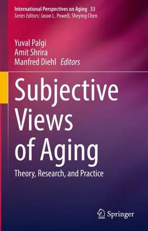 Subjective Views of Aging: Theory, Research, and Practice de Yuval Palgi