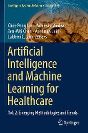 Artificial Intelligence and Machine Learning for Healthcare: Vol. 2: Emerging Methodologies and Trends de Chee Peng Lim