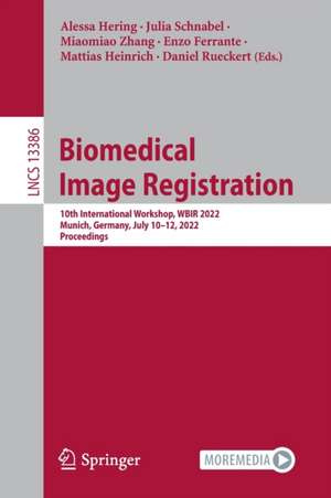 Biomedical Image Registration: 10th International Workshop, WBIR 2022, Munich, Germany, July 10–12, 2022, Proceedings de Alessa Hering